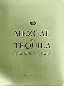 mezcal and tequila cocktails a collection of mezcal and tequila cocktails 1st edition emanuele mensah