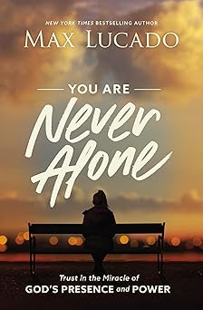 you are never alone trust in the miracle of gods presence and power 1st edition max lucado 1400217377,