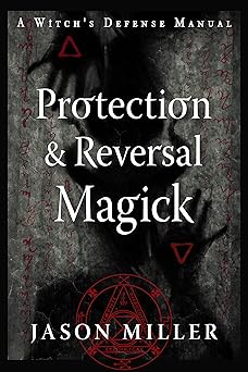 protection and reversal magick a witchs defense manual 1st edition jason miller 1578637996, 978-1578637997