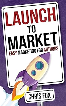 launch to market easy marketing for authors 1st edition chris fox 1548181331, 978-1548181338