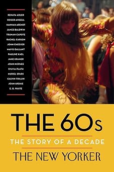 the 60s the story of a decade 1st edition the new yorker magazine ,henry finder ,david remnick ,renata adler