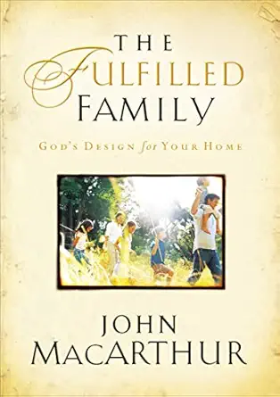 the fulfilled family gods design for your home 1st edition john f macarthur 1400280443, 978-1400280445