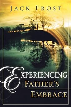 experiencing fathers embrace 1st edition john g arnott ,jack frost 0768423481, 978-0768423488