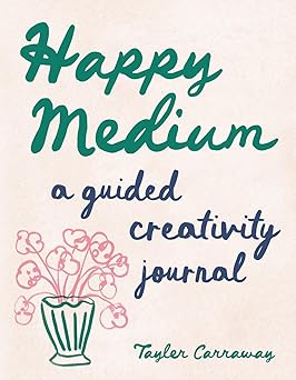 happy medium a guided creativity journal 1st edition tayler carraway 1419782673, 978-1419782671