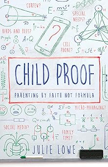 child proof parenting by faith not formula 1st edition julie lowe 1948130157, 978-1948130158