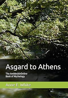 asgard to athens the amblesideonline book of mythology 1st edition anne e white ,thomas bulfinch ,annie keary