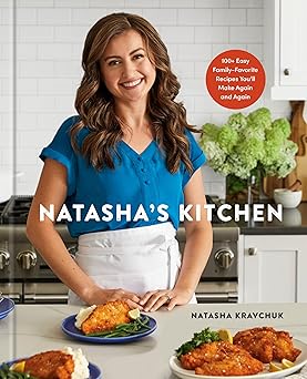 natashas kitchen 100+ easy family favorite recipes youll make again and again a cookbook 1st edition natasha