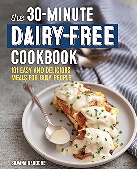 the 30 minute dairy free cookbook 101 easy and delicious meals for busy people 1st edition silvana nardone