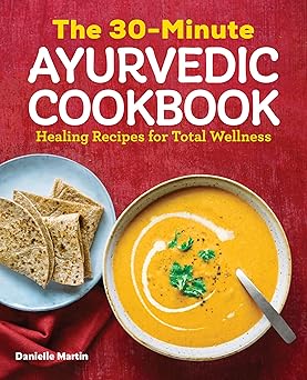 the 30 minute ayurvedic cookbook healing recipes for total wellness 1st edition danielle martin 1646111230,