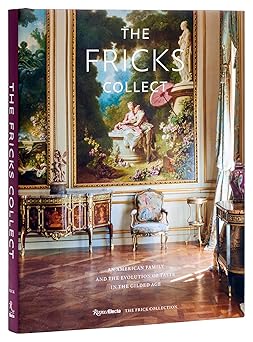 the fricks collect an american family and the evolution of taste in the gilded age 1st edition ian wardropper