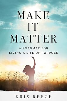 make it matter a roadmap to living a life of purpose 1st edition kris reece 0996517235, 978-0996517232