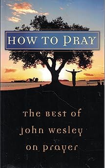 how to pray the best of john wesley on prayer 1st edition john wesley 1602600147, 978-1602600140