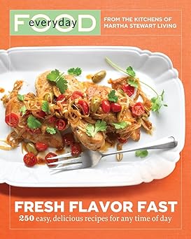 everyday food fresh flavor fast 250 easy delicious recipes for any time of day 1st edition martha stewart