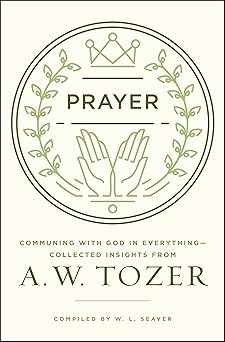 prayer communing with god in everything collected insights from a w tozer 1st edition a w tozer ,w l seaver