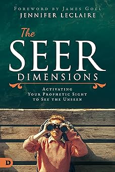 the seer dimensions activating your prophetic sight to see the unseen 1st edition jennifer leclaire ,james w