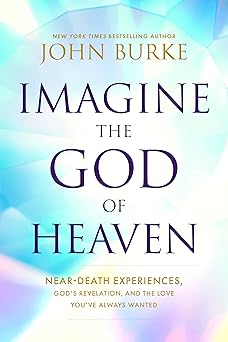 imagine the god of heaven near death experiences goda s revelation and the love youa ve always wanted 1st
