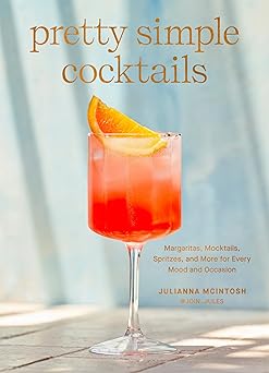 pretty simple cocktails margaritas mocktails spritzes and more for every mood and occasion 1st edition