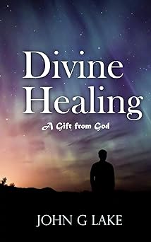 divine healing a gift from god 1st edition john g lake ,william s crockett jr 1541296125, 978-1541296121
