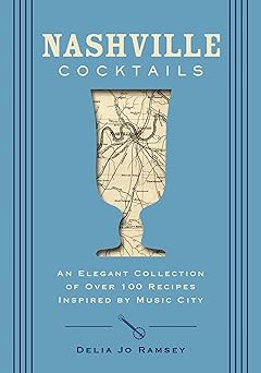 nashville cocktails an elegant collection of over 100 recipes inspired by music city 1st edition delia jo