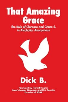that amazing grace the role of clarence and grace s in alcoholics anonymous 1st edition dick b 1885803060,