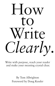 how to write clearly write with purpose reach your reader and make your meaning crystal clear 1st edition tom