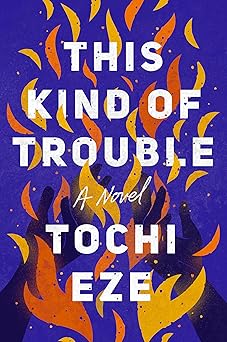 this kind of trouble a novel 1st edition tochi eze 0593475100, 978-0593475102