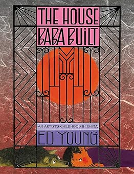 the house baba built an artists childhood in china 1st edition ed young ,libby koponen 0316076287,