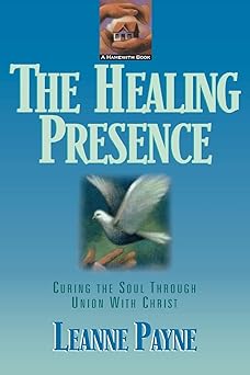 the healing presence curing the soul through union with christ 1st edition leanne payne 080105348x,
