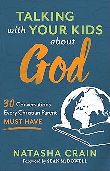 talking with your kids about god 30 conversations every christian parent must have 1st edition natasha crain