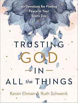 trusting god in all the things 90 devotions for finding peace in your every day 1st edition karen ehman ,ruth