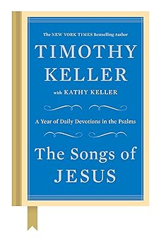 the songs of jesus a year of daily devotions in the psalms 1st edition timothy keller ,kathy keller