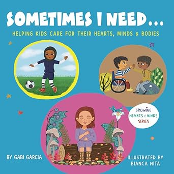 sometimes i need helping kids care for their hearts minds and bodies 1st edition gabi garcia ,bianca nita