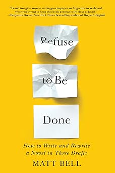 refuse to be done how to write and rewrite a novel in three drafts 1st edition matt bell 1641293411,