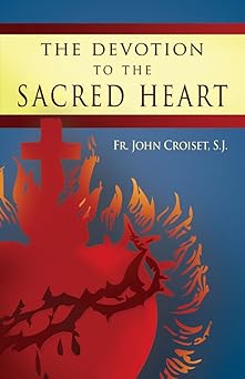 the devotion to the sacred heart of jesus how to practice the sacred heart devotion 1st edition rev john