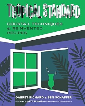tropical standard cocktail techniques and reinvented recipes 1st edition garret richard ,ben schaffer ,dave