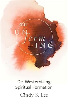 our unforming de westernizing spiritual formation 1st edition cindy s lee 1506484786, 978-1506484785