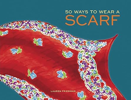 50 ways to wear a scarf 1st edition lauren friedman 145212597x, 978-1452125978