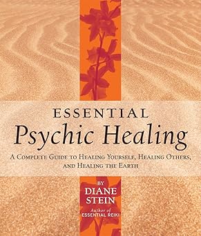 essential psychic healing a complete guide to healing yourself healing others and healing the earth 1st