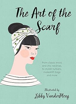 the art of the scarf from classic knots and chic neckties to stylish turbans makeshift bags and more 1st