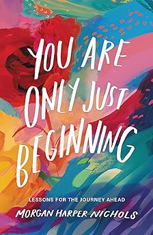 you are only just beginning lessons for the journey ahead 1st edition morgan harper nichols 0310460743,
