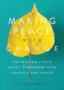 making peace with change navigating lifes messy transitions with honesty and grace 1st edition gina brenna