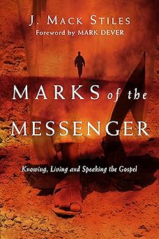 marks of the messenger knowing living and speaking the gospel 1st edition j mack stiles ,mark dever