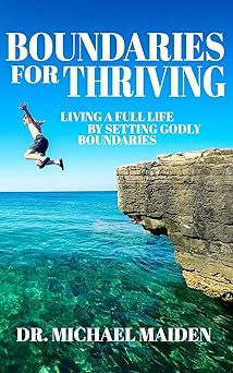 boundaries for thriving living a full life by setting godly boundaries 1st edition dr michael maiden