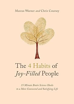 the 4 habits of joy filled people 15 minute brain science hacks to a more connected and satisfying life 1st