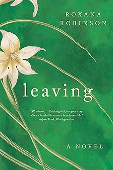 leaving a novel 1st edition roxana robinson 1324105127, 978-1324105121