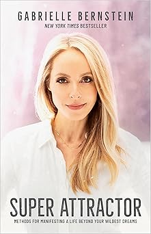 super attractor methods for manifesting a life beyond your wildest dreams 1st edition gabrielle bernstein