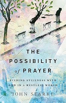 the possibility of prayer finding stillness with god in a restless world 1st edition john starke 0830845798,