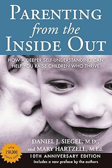 parenting from the inside out how a deeper self understanding can help you raise children who thrive 10th 1st