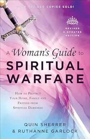 a womans guide to spiritual warfare how to protect your home family and friends from spiritual darkness 1st