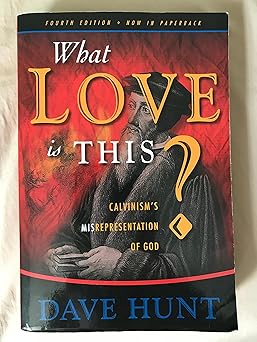 what love is this calvinisms misrepresentation of god 1st edition dave hunt 1928660746, 978-1928660743